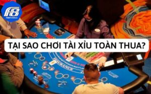 Tại sao chơi tài xỉu toàn thua?